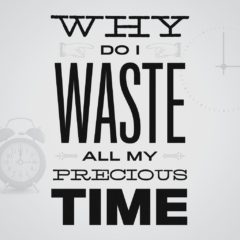 graphic saying why do I waste all my precious time