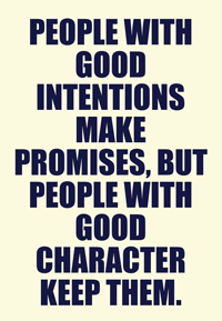 Good intentions make promises, but people with good character keep them.